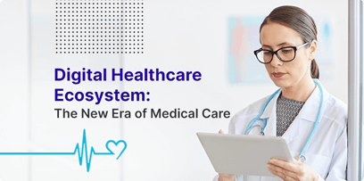 Digital Healthcare Ecosystem: The New Era of Medical Care