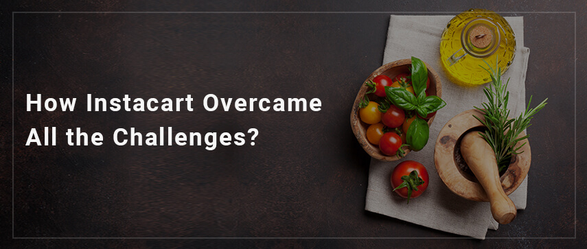 How Instacart Overcame All the Challenges?