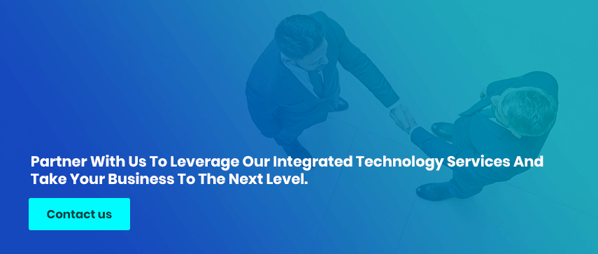 Partner With Us To Leverage Our Integrated Technology Services And Take Your Business To The Next Level.