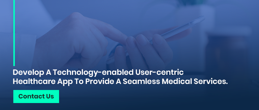 Develop A Technology-enabled User-centric Healthcare App To Provide A Seamless Medical Services.  Contact Us