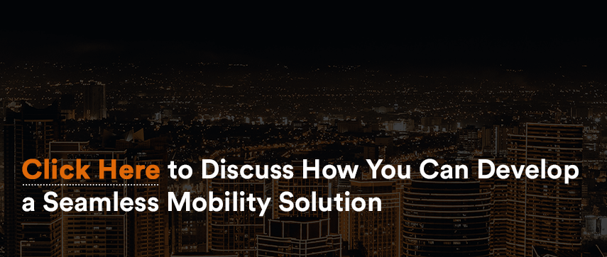 Click Here to Discuss How You Can Develop a Seamless Mobility Solution