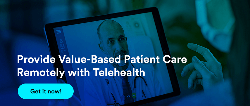 Provide Value-Based Patient Care Remotely with Telehealth