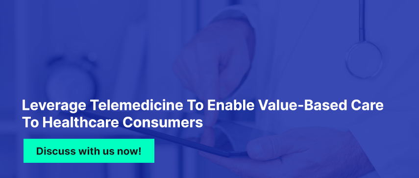 Leverage Telemedicine To Enable Value-Based Care To Healthcare Consumers