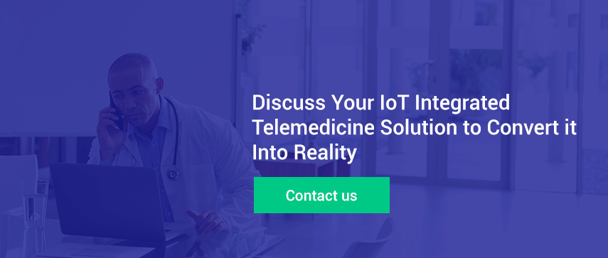 Discuss Your IoT Integrated Telemedicine Solution to Convert it Into Reality