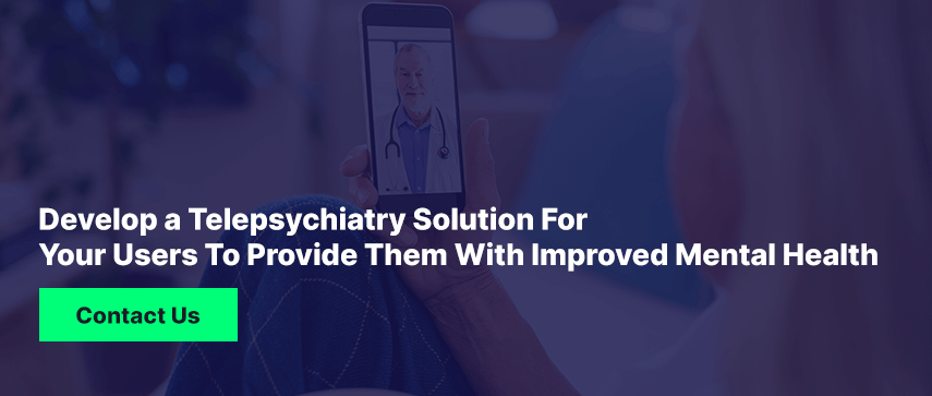 Develop a Telepsychiatry Solution For Your Users To Provide Them With Improved Mental Health