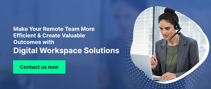 Make Your Remote Team More Efficient & Create Valuable Outcomes with Digital Workspace Solutions