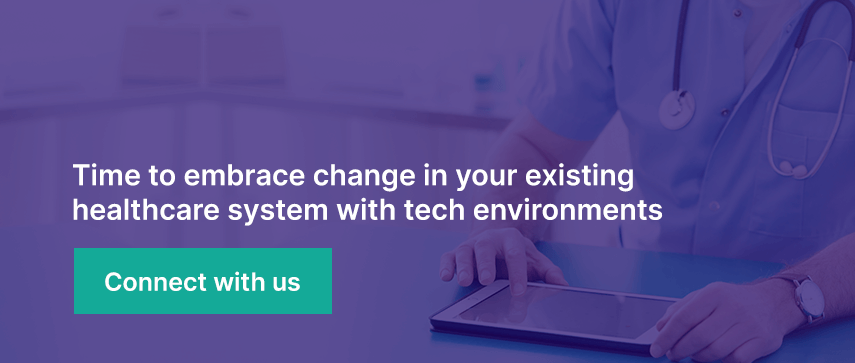 Time to embrace change in your existing healthcare system with tech environments