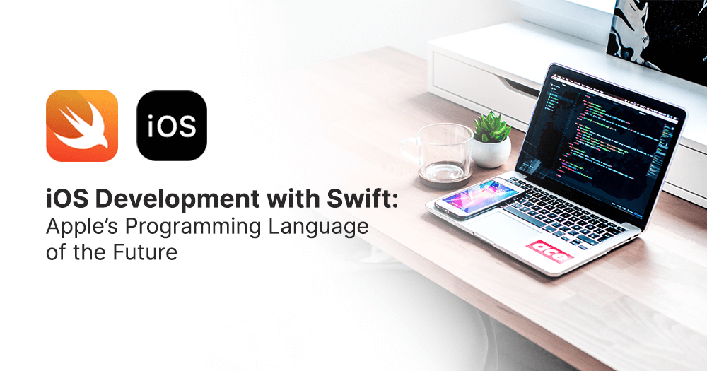 iOS Development with Swift: Apple’s Programming Language of the Future