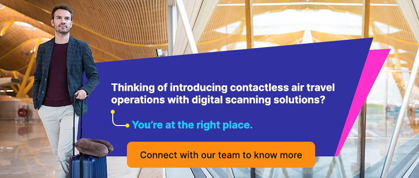 Thinking of introducing contactless air travel operations with digital scanning solutions? You’re at the right place. Connect with our team to know more. 
