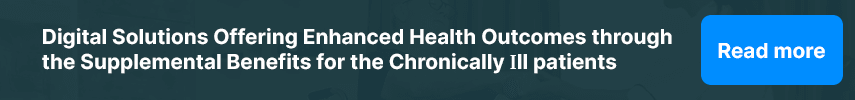 Digital Solutions Offering Enhanced Health Outcomes for the Chronically Ill through Supplemental Benefits for Chronically Ill Patients including House call programs. 