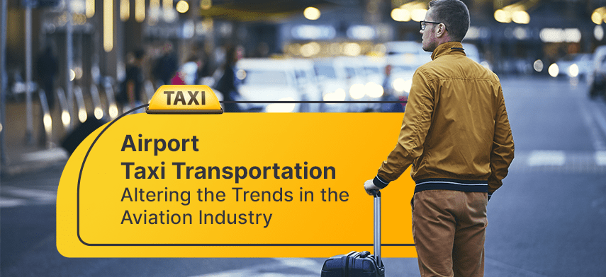 Airport Taxi Transportation Altering the Trends in the Aviation Industry