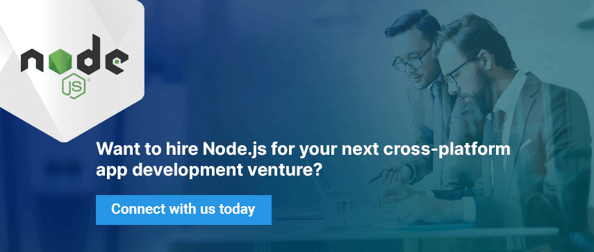 Want to hire Node.js for your next cross-platform app development venture? 
Connect with us today.
