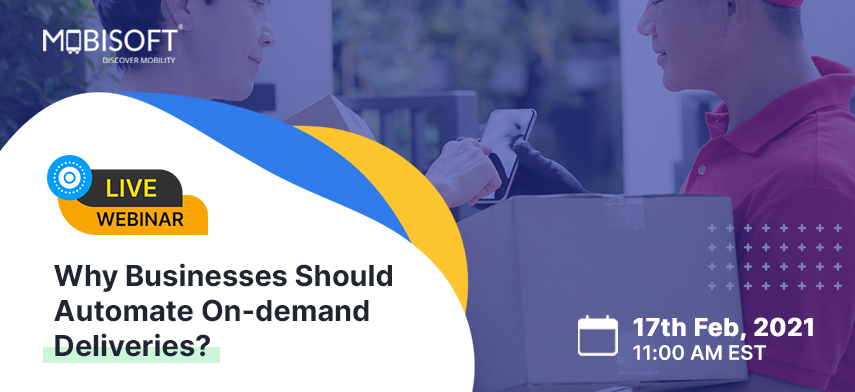 Why Businesses Should Automate On-demand Deliveries? A Webinar by Mobisoft