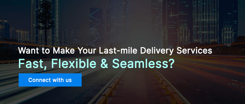 Want to Make Your Last-mile Delivery Services Fast, Flexible & Seamless?