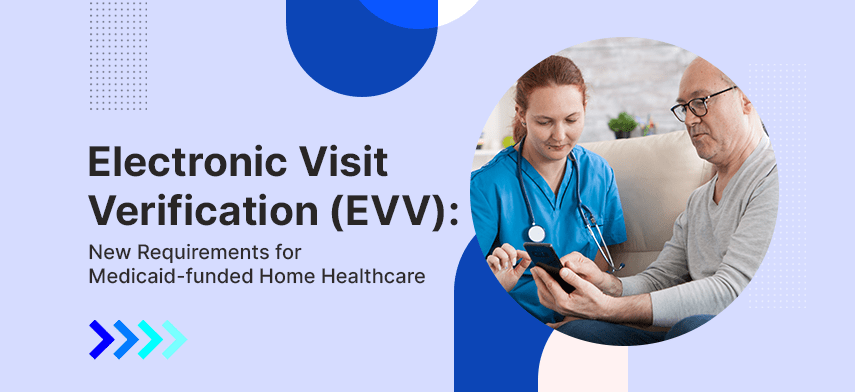 electronic visit verification new requirements for Medicaid-funded home healthcare