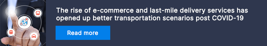 The rise of e-commerce and last-mile delivery services has opened up better transportation scenarios post COVID-19