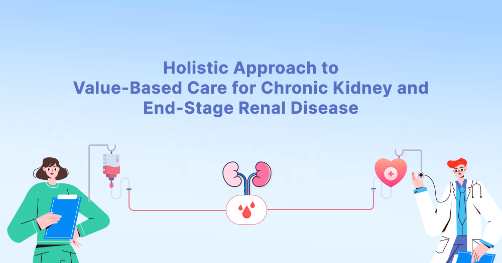 A Holistic Approach to Value-Based Care for Chronic Kidney and End-Stage Renal Disease