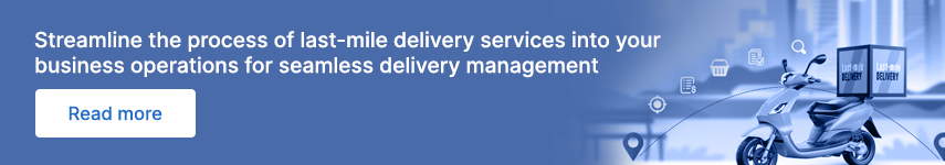 Streamline the process of last-mile delivery services into your business operations for seamless delivery management