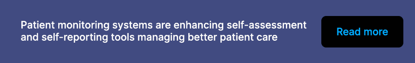 Patient monitoring systems are enhancing self-assessment and self-reporting tools managing better patient care