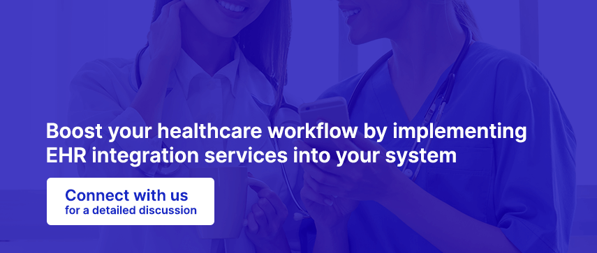 Boost your healthcare workflow by implementing EHR integration services into your system, Connect with us for a detailed discussion
