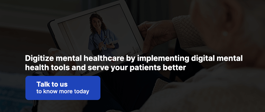 Digitize mental healthcare by implementing digital mental health tools and serve your patients better