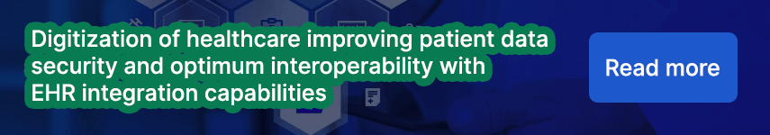 Digitization of healthcare improving patient data security and optimum interoperability with EHR integration capabilities