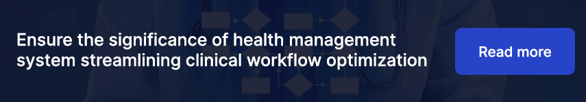 Ensure the significance of health management system streamlining clinical workflow optimization