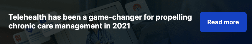  Telehealth has been a game-changer for propelling chronic care management in 2021