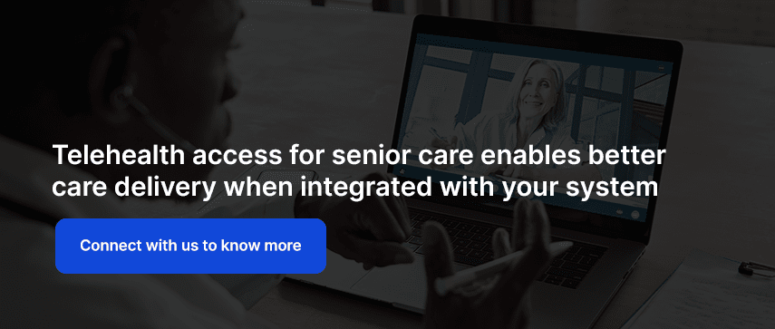 Telehealth access for senior care enables better care delivery when integrated with your system