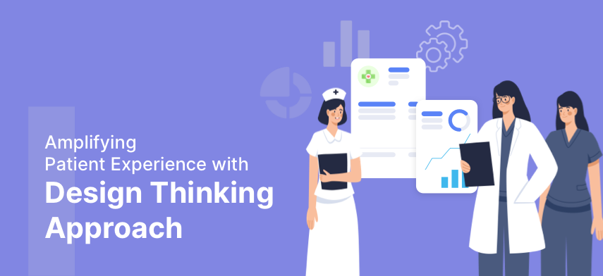 embracing design thinking approach for augmenting patients’ experience