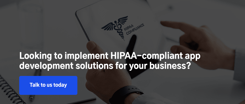 Looking to implement HIPAA compliant app development solutions for your business?