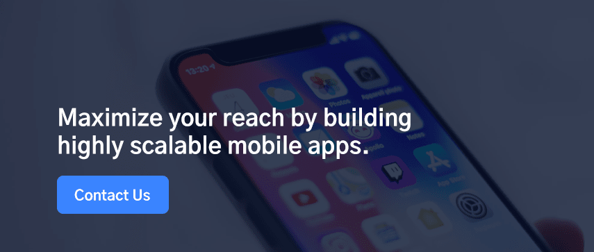 Maximize your reach by building highly scalable mobile apps. 