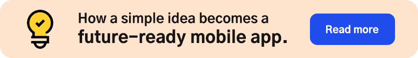 How a simple idea becomes a future-ready mobile app. 