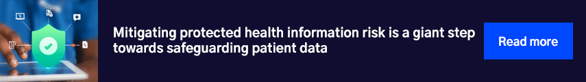  Mitigating protected health information risk is a giant step towards safeguarding patient data