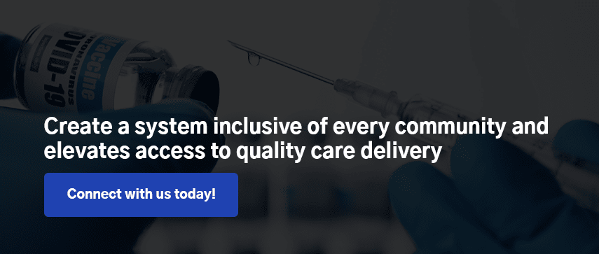 Create a system inclusive of every community and elevates access to quality care delivery