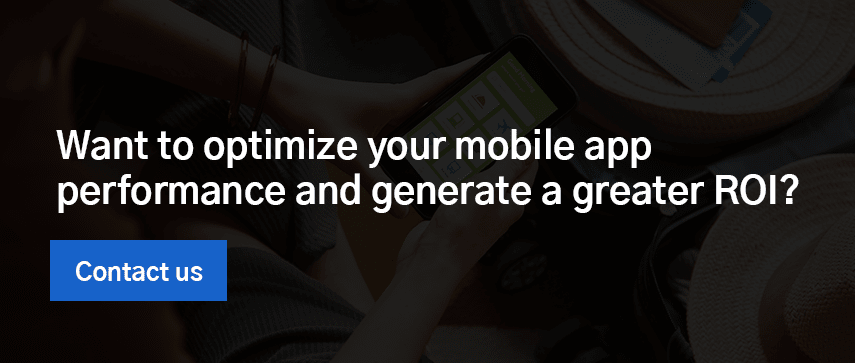 Want to optimize your mobile app performance and generate a greater ROI? Contact us.