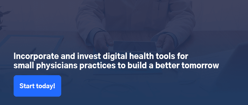 Incorporate and invest digital health tools for small physicians practices to build a better tomorrow
