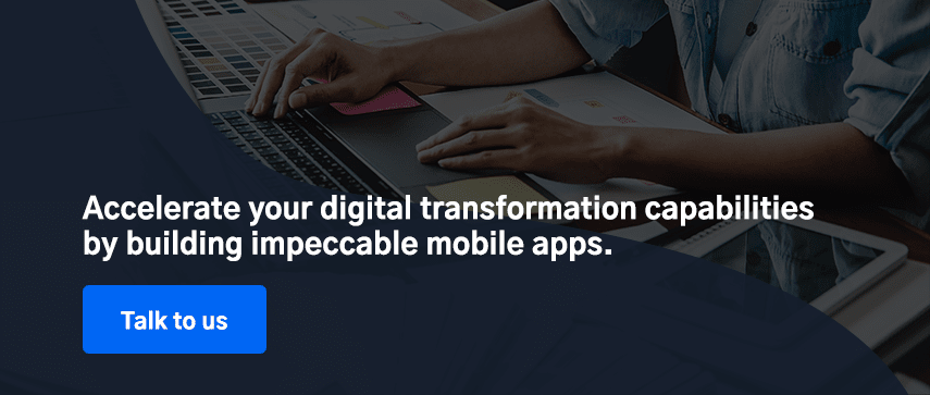 Accelerate your digital transformation capabilities by building impeccable mobile apps. Talk to us