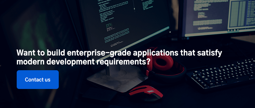 Want to build enterprise-grade applications that satisfy modern development requirements? Contact us