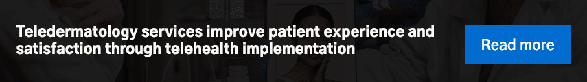  Teledermatology services improve patient experience and satisfaction through telehealth implementation