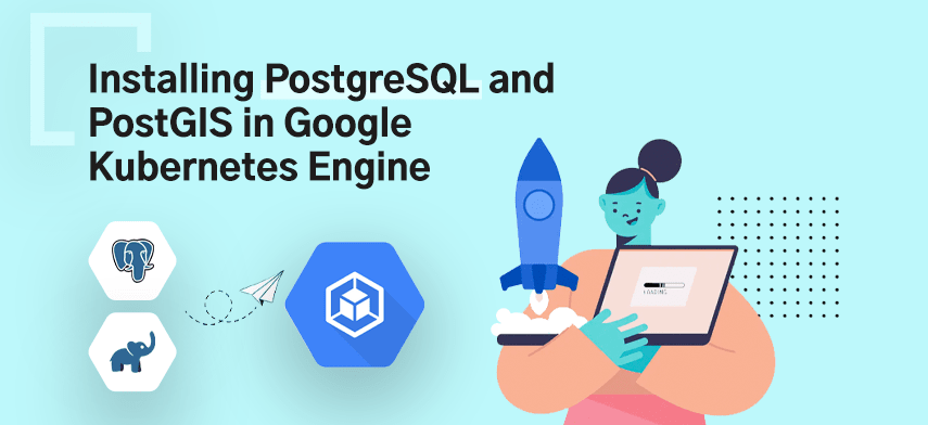 How to Install PostgreSQL and PostGIS in Google Kubernetes Engine (GKE)