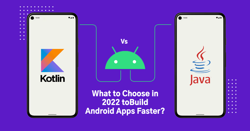 Kotlin vs. Java - What to Choose in 2023 to Build Android Apps Faster?