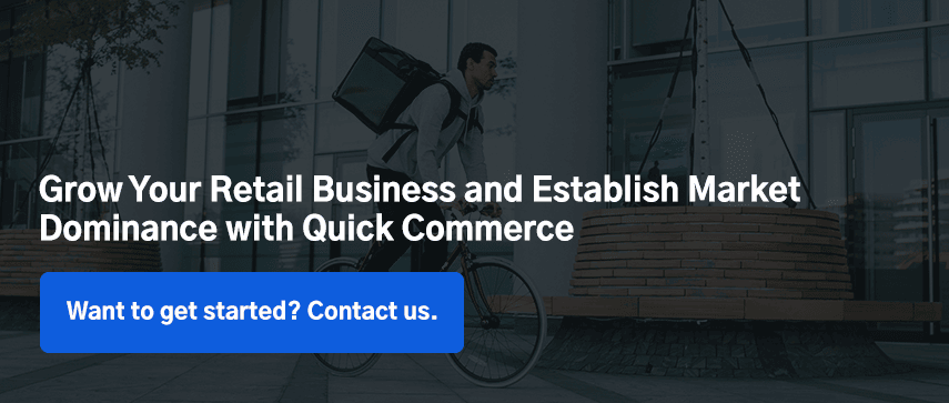 Grow Your Retail Business and Establish Market Dominance with Quick Commerce
Want to get started? Contact us.
