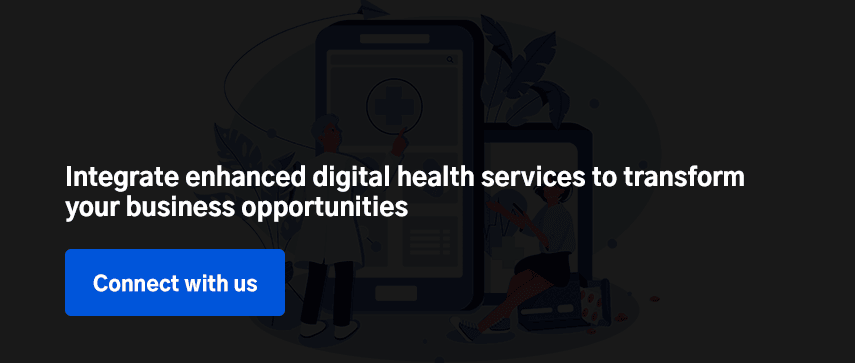  Integrate enhanced digital health services to transform your business opportunities 