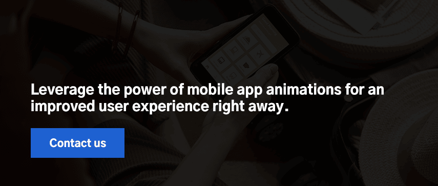 Leverage the power of mobile app animations for an improved user experience right away. Contact us