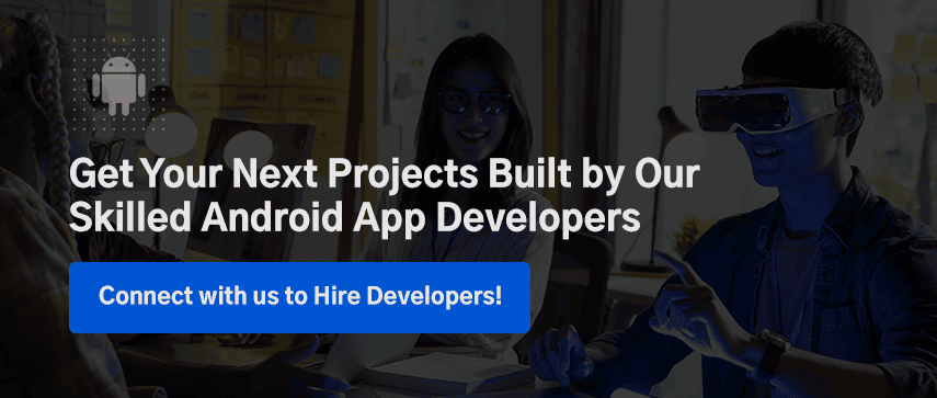 Get Your Next Projects Built by Our Skilled Android App Developers