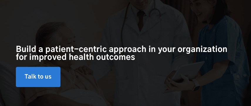 Build a patient-centric approach in your organization for improved health outcomes
