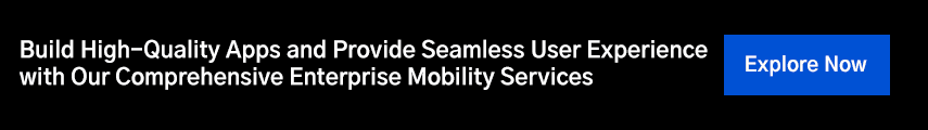 Build High-Quality Apps and Provide Seamless User Experience with Our Comprehensive Enterprise Mobility Services