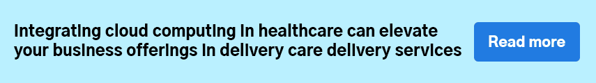 Integrating cloud computing in healthcare can elevate your business offerings in delivery care delivery services