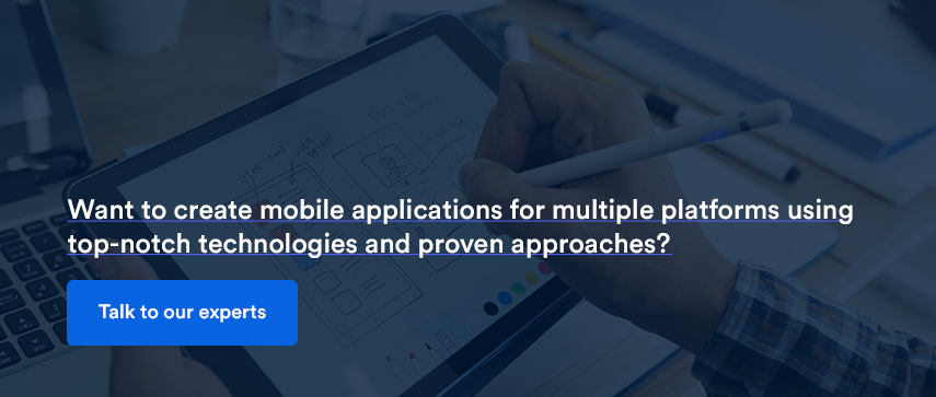 Want to create mobile applications for multiple platforms using top-notch technologies and proven approaches? Talk to our experts